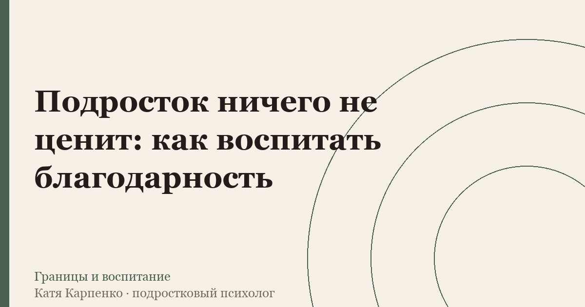 Подросток ничего не ценит: как воспитать благодарность