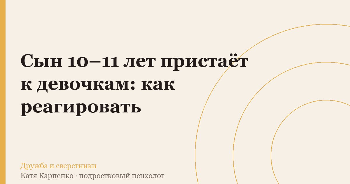Сын 10–11 лет пристаёт к девочкам: как реагировать