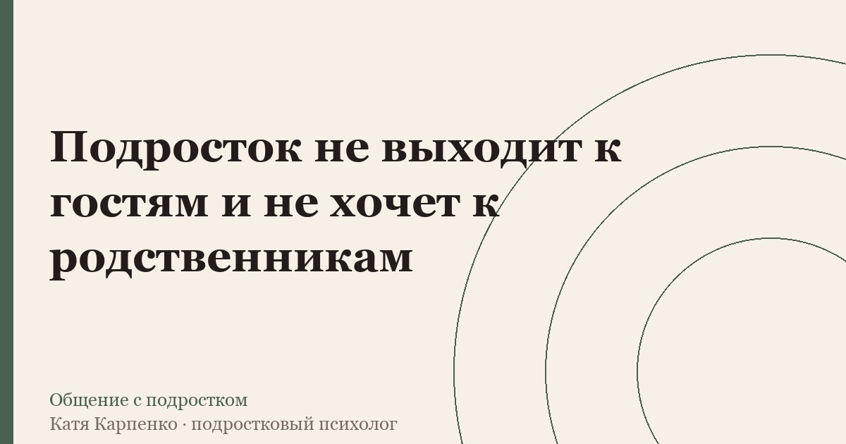 Подросток не выходит к гостям и не хочет к родственникам